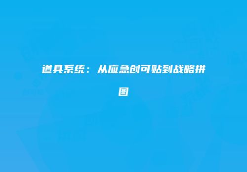 道具系统：从应急创可贴到战略拼图