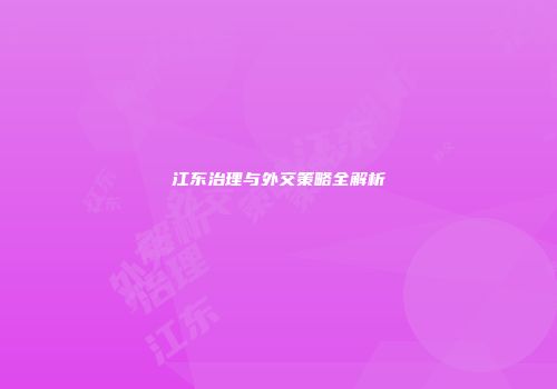 江东治理与外交策略全解析