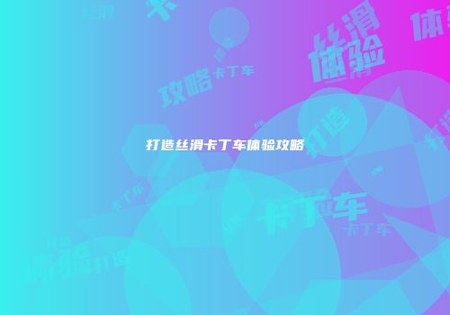 打造丝滑卡丁车体验攻略