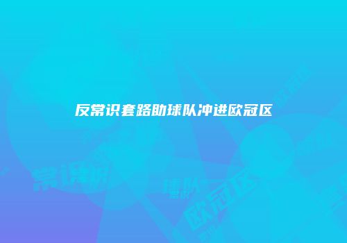 反常识套路助球队冲进欧冠区