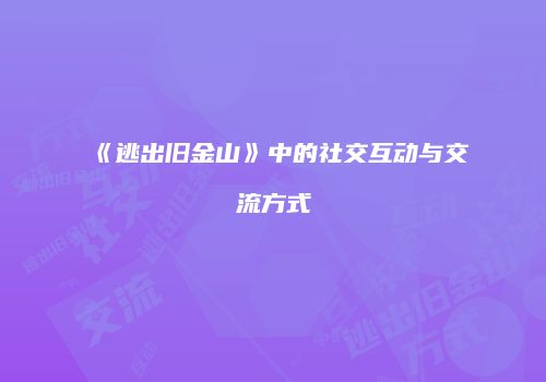 《逃出旧金山》中的社交互动与交流方式