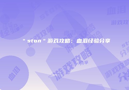 ＂ston＂游戏攻略：血泪经验分享