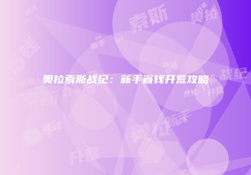 奥拉索斯战纪：新手省钱开荒攻略