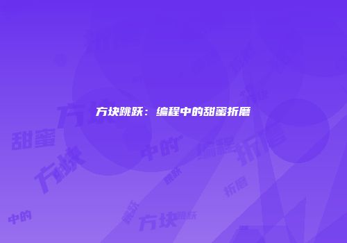 方块跳跃：编程中的甜蜜折磨