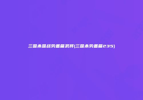 三国杀国战势备篇武将(三国杀势备篇235)