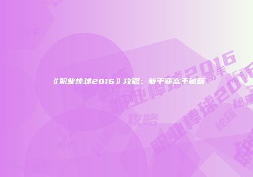 《职业棒球2016》攻略：新手变高手秘籍