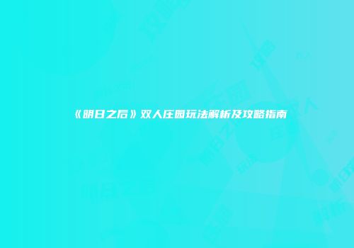 《明日之后》双人庄园玩法解析及攻略指南