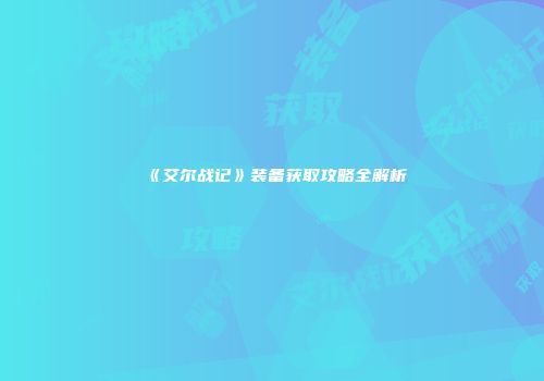 《艾尔战记》装备获取攻略全解析