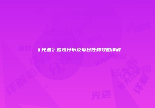 《光遇》蜡烛分布及每日任务攻略详解