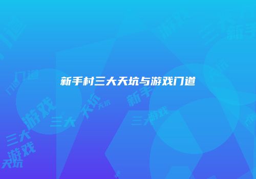 新手村三大天坑与游戏门道