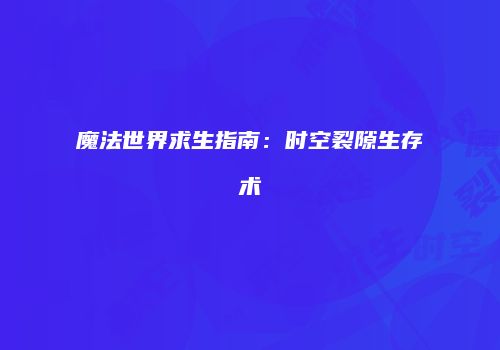 魔法世界求生指南：时空裂隙生存术