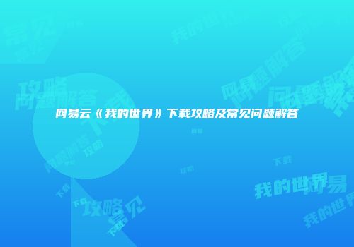 网易云《我的世界》下载攻略及常见问题解答