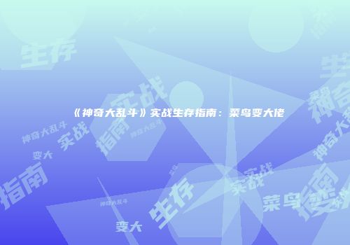 《神奇大乱斗》实战生存指南：菜鸟变大佬