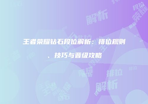 王者荣耀钻石段位解析：排位规则、技巧与晋级攻略