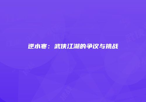 逆水寒：武侠江湖的争议与挑战