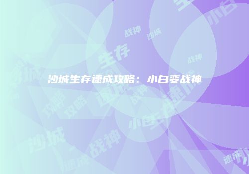 沙城生存速成攻略：小白变战神