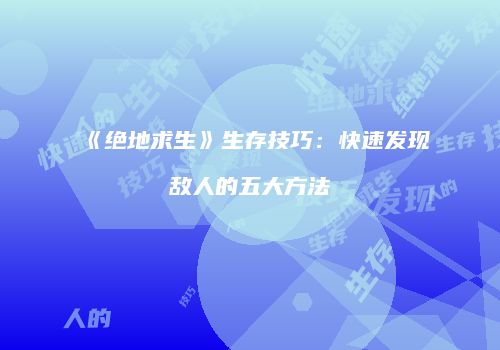 《绝地求生》生存技巧：快速发现敌人的五大方法