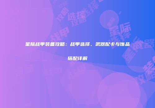 星际战甲装备攻略：战甲选择、武器配卡与饰品搭配详解