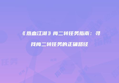 《热血江湖》梅二转任务指南：寻找梅二转任务的正确路径