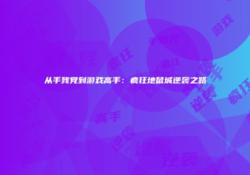 从手残党到游戏高手：疯狂地鼠城逆袭之路