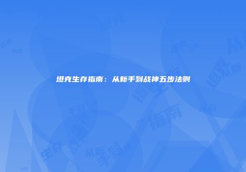 坦克生存指南：从新手到战神五步法则