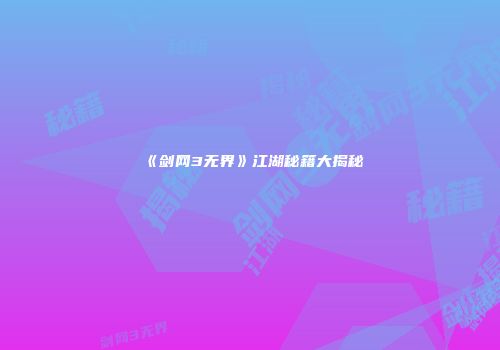 《剑网3无界》江湖秘籍大揭秘