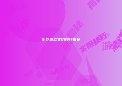 生存游戏实用技巧揭秘