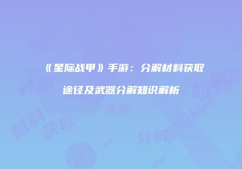 《星际战甲》手游：分解材料获取途径及武器分解知识解析