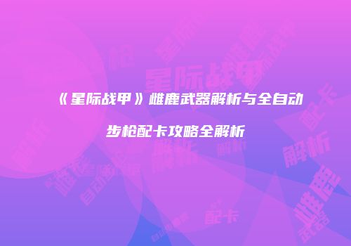 《星际战甲》雌鹿武器解析与全自动步枪配卡攻略全解析