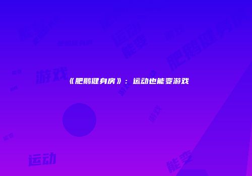 《肥鹅健身房》：运动也能变游戏