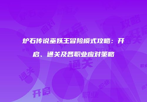 炉石传说巫妖王冒险模式攻略：开启、通关及各职业应对策略