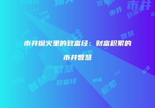 市井烟火里的致富经：财富积累的市井智慧