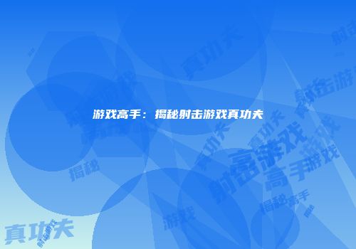 游戏高手：揭秘射击游戏真功夫