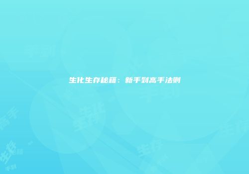 生化生存秘籍：新手到高手法则