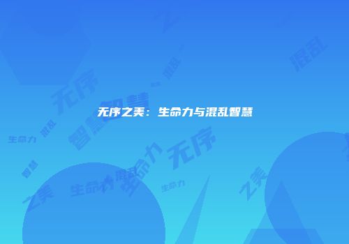 无序之美：生命力与混乱智慧