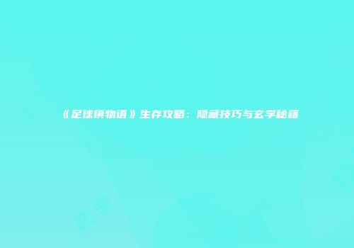 《足球镇物语》生存攻略：隐藏技巧与玄学秘籍