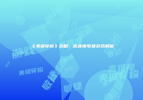 《夹缝穿梭》攻略：高难度敏捷游戏解析