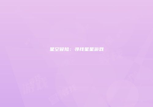 星空冒险：寻找星星游戏