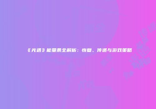 《光遇》能量条全解析：恢复、传递与游戏策略