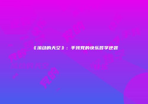 《滚动的天空》：手残党的快乐哲学逆袭