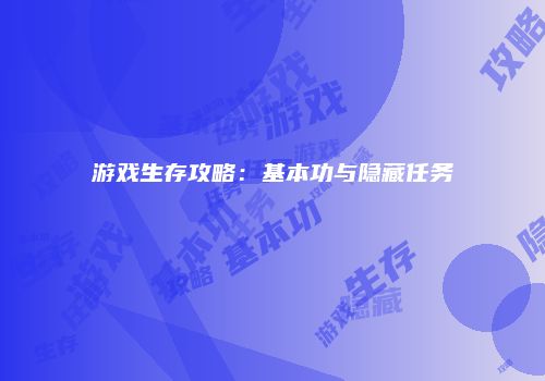 游戏生存攻略：基本功与隐藏任务