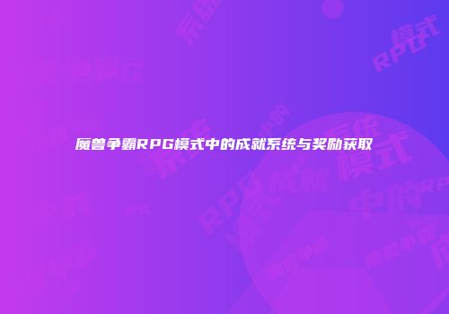 魔兽争霸RPG模式中的成就系统与奖励获取