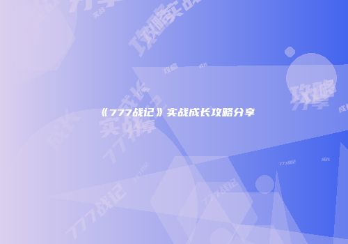 《777战记》实战成长攻略分享