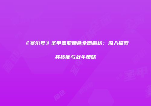《赛尔号》圣甲盖亚角色全面解析：深入探索其技能与战斗策略