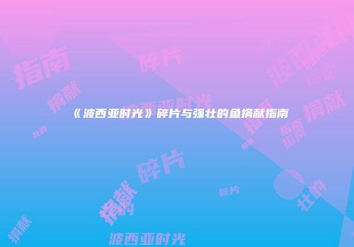《波西亚时光》碎片与强壮的鱼捐献指南