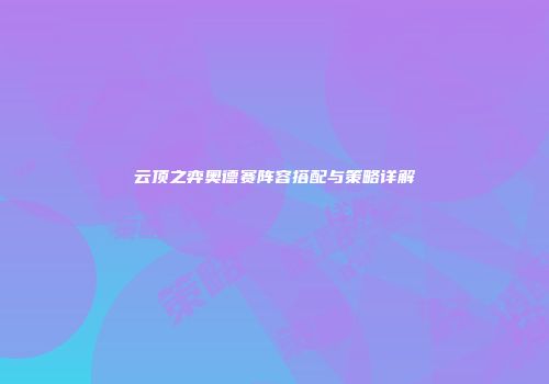云顶之弈奥德赛阵容搭配与策略详解