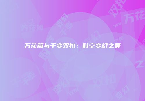 万花筒与千变双扣：时空变幻之美