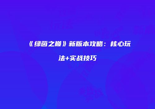 《绿茵之巅》新版本攻略：核心玩法+实战技巧