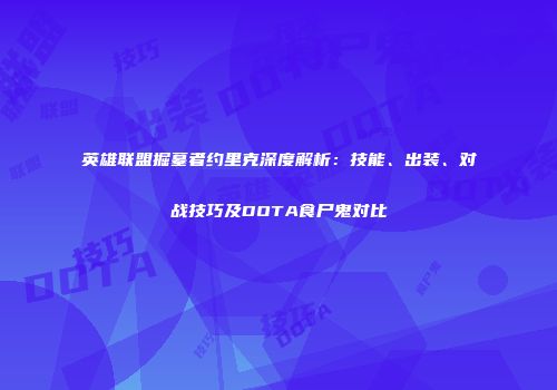 英雄联盟掘墓者约里克深度解析：技能、出装、对战技巧及DOTA食尸鬼对比