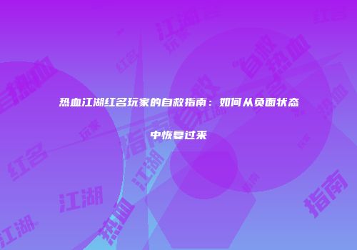 热血江湖红名玩家的自救指南:如何从负面状态中恢复过来